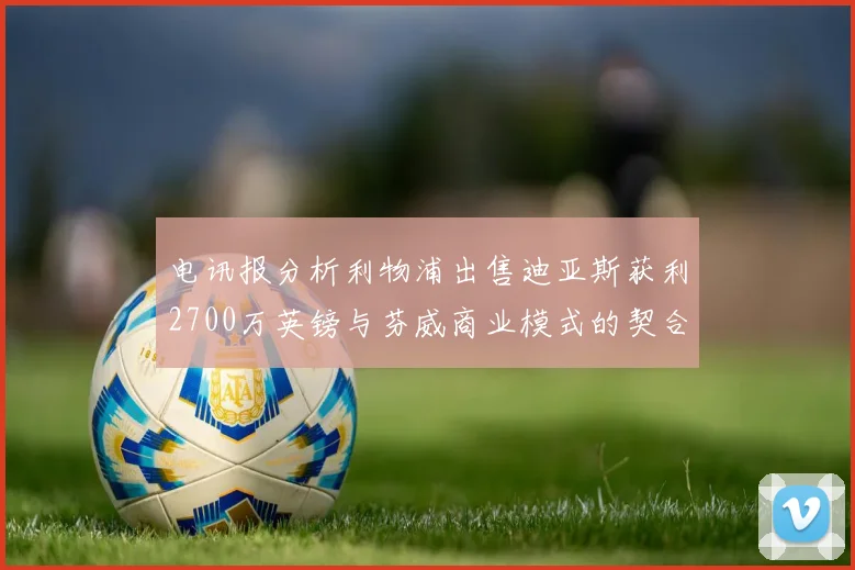 电讯报分析利物浦出售迪亚斯获利2700万英镑与芬威商业模式的契合