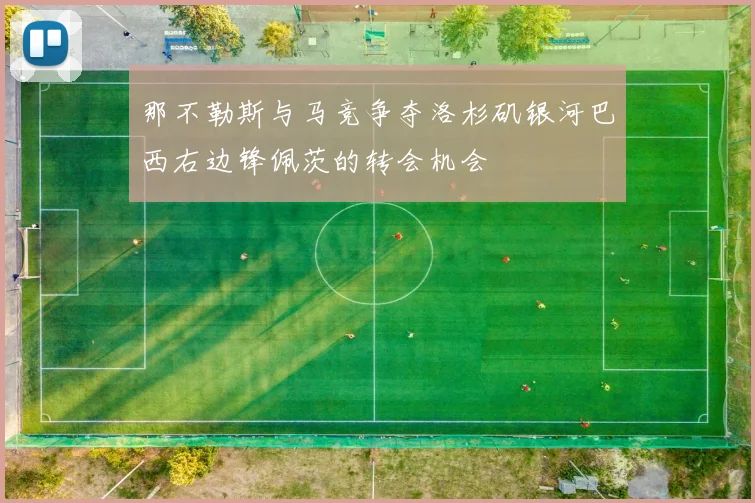 那不勒斯与马竞争夺洛杉矶银河巴西右边锋佩茨的转会机会