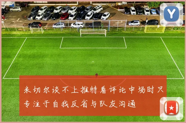 米切尔谈不上推特看评论中场时只专注于自我反省与队友沟通